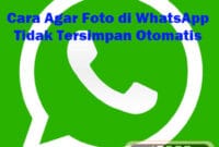 Cara Agar Foto di WhatsApp Tidak Tersimpan Otomatis Cara Agar Foto di WhatsApp Tidak Tersimpan Otomatis