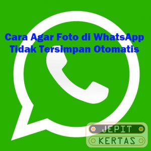 Cara Agar Foto di WhatsApp Tidak Tersimpan Otomatis